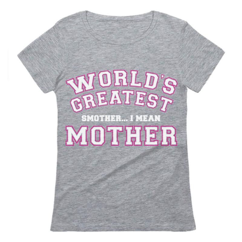 World S Greatest Smother I Mean Mother Funny Moms Mother S Day Greenturtle