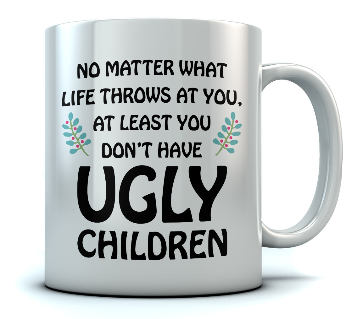 https://www.greenturtle.com/917447/at-least-you-dont-have-ugly-children-coffee.jpg